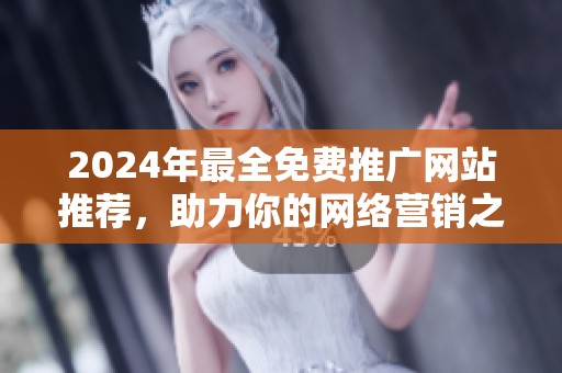 2024年最全免费推广网站推荐，助力你的网络营销之路