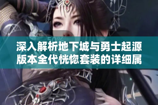 深入解析地下城与勇士起源版本全代恍惚套装的详细属性与效果