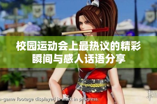 校园运动会上最热议的精彩瞬间与感人话语分享