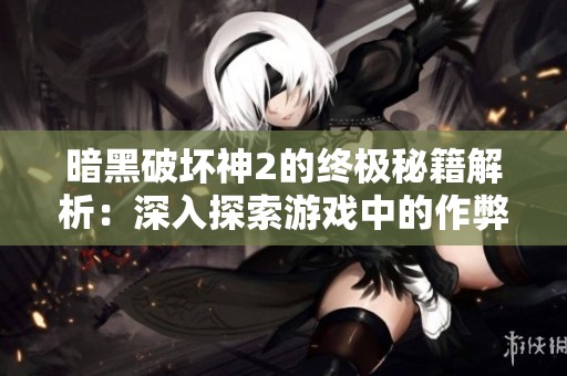 暗黑破坏神2的终极秘籍解析：深入探索游戏中的作弊技巧与方法
