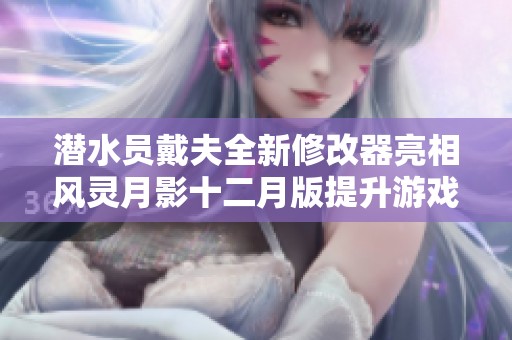 潜水员戴夫全新修改器亮相风灵月影十二月版提升游戏体验的绝佳工具