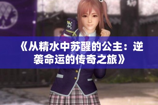 《从精水中苏醒的公主：逆袭命运的传奇之旅》