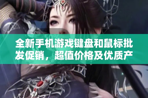 全新手机游戏键盘和鼠标批发促销，超值价格及优质产地尽在这里，快来选购！