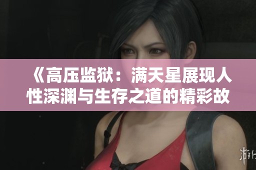 《高压监狱：满天星展现人性深渊与生存之道的精彩故事》