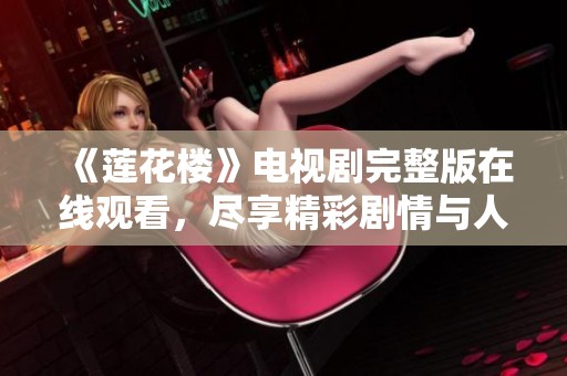 《莲花楼》电视剧完整版在线观看，尽享精彩剧情与人物发展