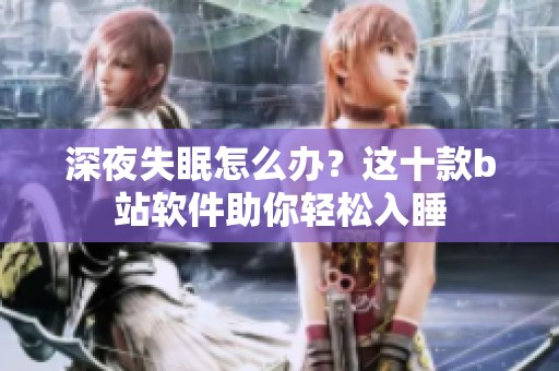 深夜失眠怎么办？这十款b站软件助你轻松入睡