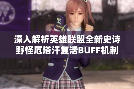 深入解析英雄联盟全新史诗野怪厄塔汗复活BUFF机制及其对游戏的影响