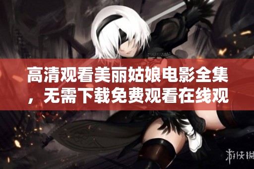 高清观看美丽姑娘电影全集，无需下载免费观看在线观看