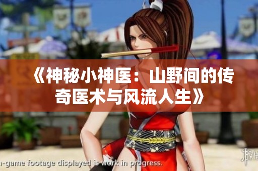 《神秘小神医：山野间的传奇医术与风流人生》