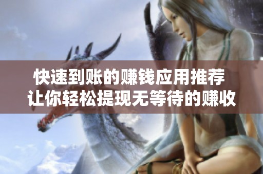 快速到账的赚钱应用推荐 让你轻松提现无等待的赚收益方式