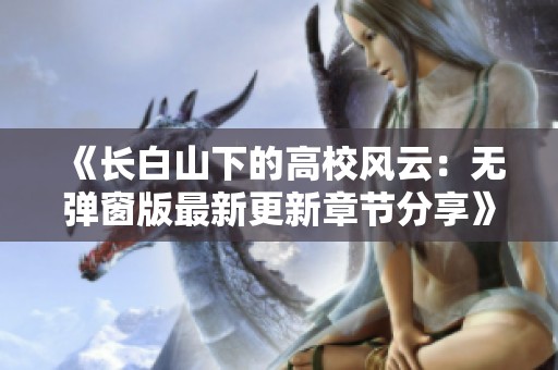 《长白山下的高校风云：无弹窗版最新更新章节分享》
