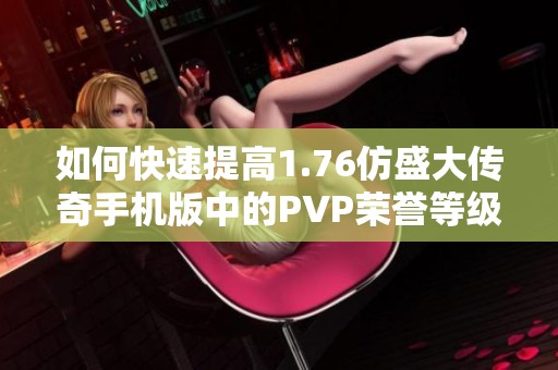 如何快速提高1.76仿盛大传奇手机版中的PVP荣誉等级技巧分享