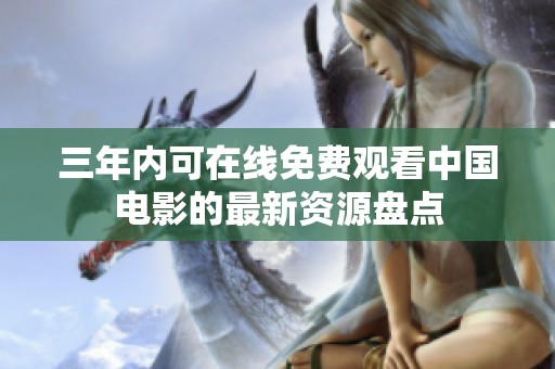 三年内可在线免费观看中国电影的最新资源盘点