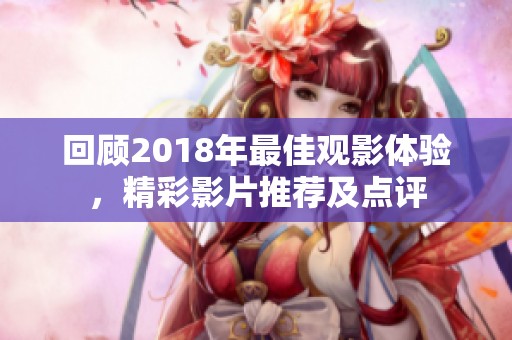 回顾2018年最佳观影体验，精彩影片推荐及点评