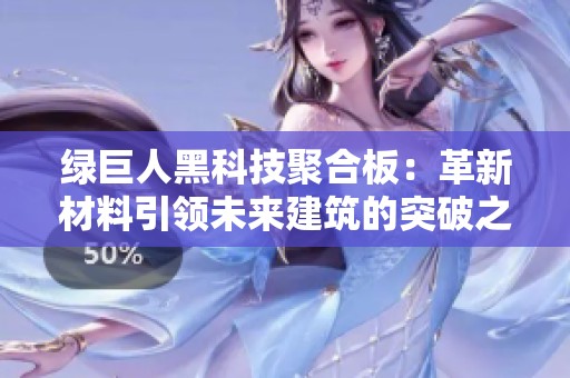 绿巨人黑科技聚合板：革新材料引领未来建筑的突破之路