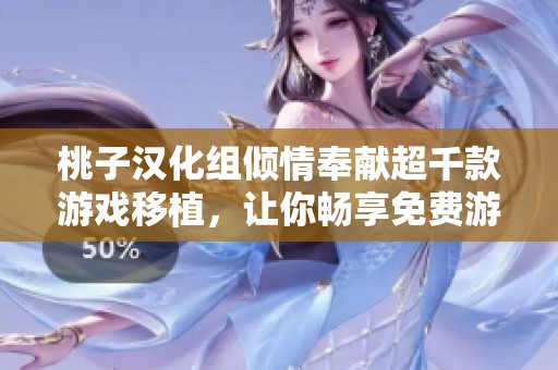 桃子汉化组倾情奉献超千款游戏移植，让你畅享免费游戏的乐趣与精彩体验