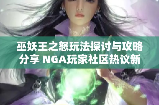 巫妖王之怒玩法探讨与攻略分享 NGA玩家社区热议新内容