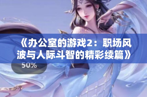 《办公室的游戏2：职场风波与人际斗智的精彩续篇》