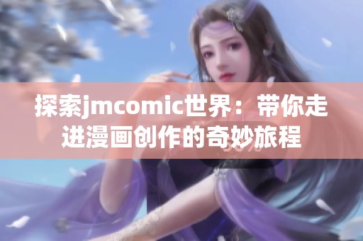 探索jmcomic世界：带你走进漫画创作的奇妙旅程