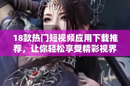 18款热门短视频应用下载推荐，让你轻松享受精彩视界