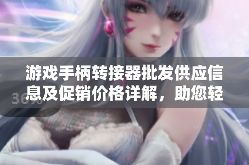 游戏手柄转接器批发供应信息及促销价格详解，助您轻松选购优质产品