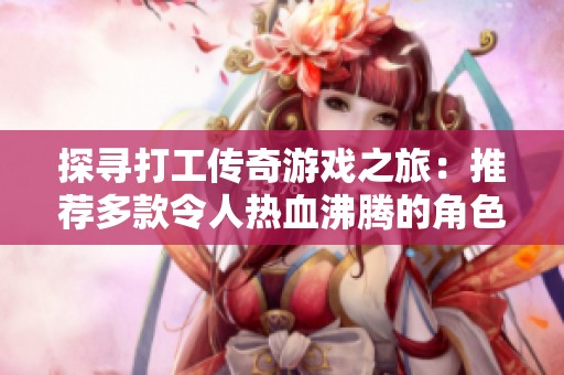 探寻打工传奇游戏之旅：推荐多款令人热血沸腾的角色扮演游戏