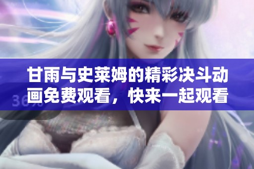 甘雨与史莱姆的精彩决斗动画免费观看，快来一起观看吧！