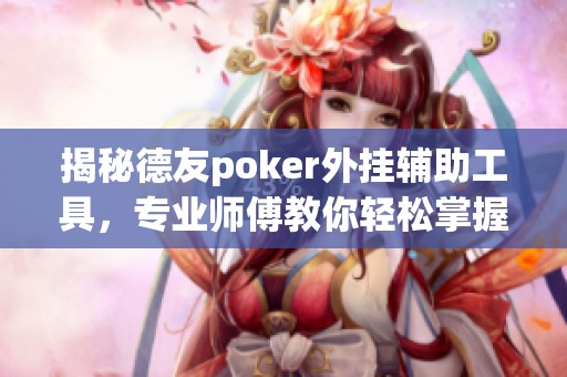 揭秘德友poker外挂辅助工具，专业师傅教你轻松掌握游戏技巧与策略