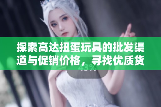探索高达扭蛋玩具的批发渠道与促销价格，寻找优质货源全攻略