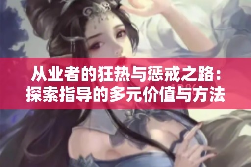 从业者的狂热与惩戒之路：探索指导的多元价值与方法