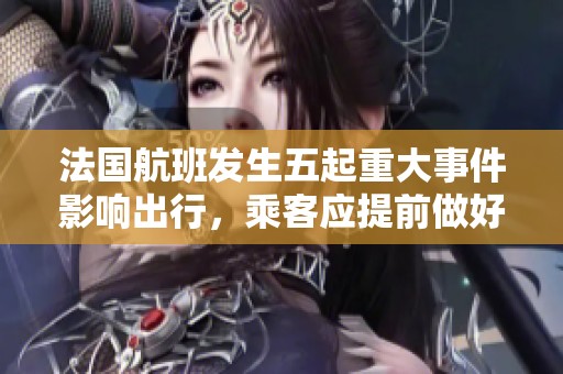 法国航班发生五起重大事件影响出行，乘客应提前做好安排