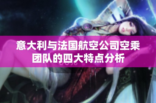 意大利与法国航空公司空乘团队的四大特点分析