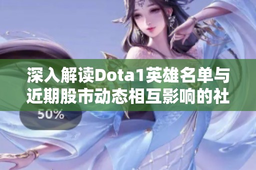 深入解读Dota1英雄名单与近期股市动态相互影响的社会现象分析
