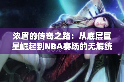 浓眉的传奇之路：从底层巨星崛起到NBA赛场的无解统治者