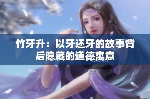 竹牙升：以牙还牙的故事背后隐藏的道德寓意