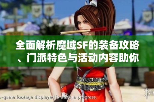 全面解析魔域SF的装备攻略、门派特色与活动内容助你畅游游戏世界