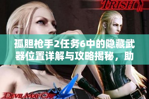 孤胆枪手2任务6中的隐藏武器位置详解与攻略揭秘，助你轻松完成挑战