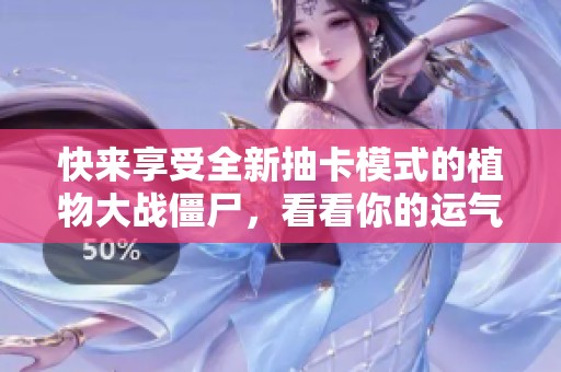 快来享受全新抽卡模式的植物大战僵尸，看看你的运气有多好！