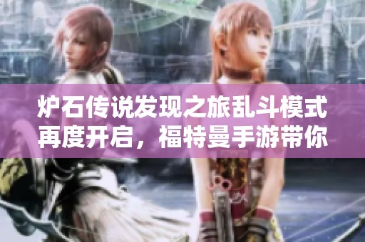 炉石传说发现之旅乱斗模式再度开启，福特曼手游带你重返精彩战场