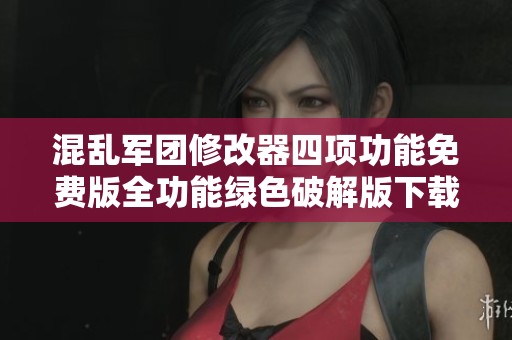 混乱军团修改器四项功能免费版全功能绿色破解版下载与使用指南