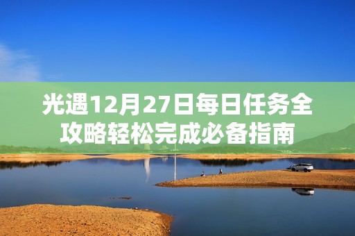 光遇12月27日每日任务全攻略轻松完成必备指南