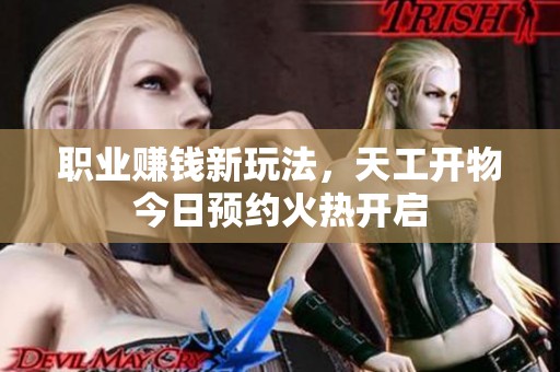 职业赚钱新玩法，天工开物今日预约火热开启