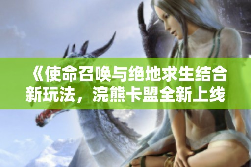 《使命召唤与绝地求生结合新玩法，浣熊卡盟全新上线》