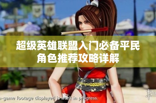 超级英雄联盟入门必备平民角色推荐攻略详解