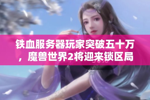 铁血服务器玩家突破五十万，魔兽世界2将迎来锁区局面吗