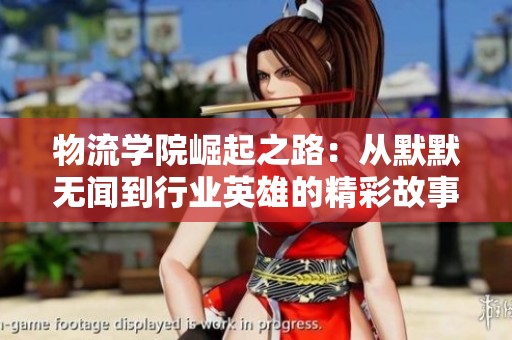 物流学院崛起之路：从默默无闻到行业英雄的精彩故事
