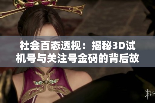 社会百态透视：揭秘3D试机号与关注号金码的背后故事