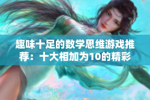 趣味十足的数学思维游戏推荐：十大相加为10的精彩玩法