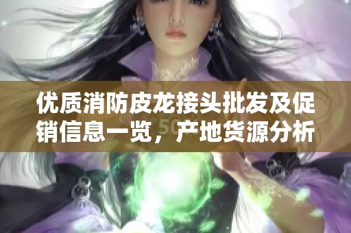 优质消防皮龙接头批发及促销信息一览，产地货源分析