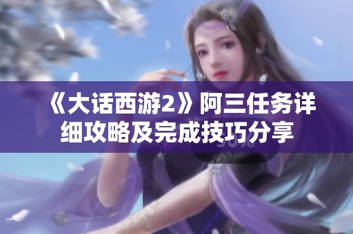 《大话西游2》阿三任务详细攻略及完成技巧分享